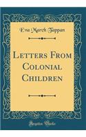 Letters from Colonial Children (Classic Reprint)