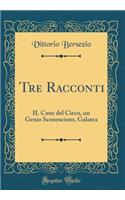 Tre Racconti: IL Cane del Cieco, un Genio Sconosciuto, Galatea (Classic Reprint)