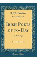 Irish Poets of to-Day: An Anthology (Classic Reprint)