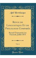 Revue de Linguistique Et de Philologie Comparée, Vol. 6: Recueil Trimestriel; 1re Fascicule, Juillet 1873 (Classic Reprint)