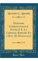 Derniere Correspondance Entre S. E. Le Cardinal Barnabo Et l'Hon. M. Dessaulles (Classic Reprint)