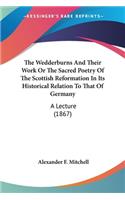 Wedderburns And Their Work Or The Sacred Poetry Of The Scottish Reformation In Its Historical Relation To That Of Germany