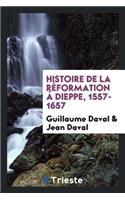 Histoire de la RÃ©formation Ã? Dieppe, 1557-1657