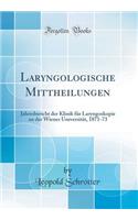 Laryngologische Mittheilungen: Jahresbericht Der Klinik Fï¿½r Laryngoskopie an Der Wiener Universitï¿½t, 1871-73 (Classic Reprint)