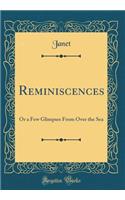 Reminiscences: Or a Few Glimpses from Over the Sea (Classic Reprint): Or a Few Glimpses from Over the Sea (Classic Reprint)