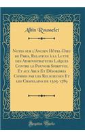 Notes Sur l'Ancien HÃ´tel-Dieu de Paris, Relatives Ã? La Lutte Des Administrateurs LaÃ¯ques Contre Le Pouvoir Spirituel Et Aux Abus Et DÃ©sordres Commis Par Les Religieuses Et Les Chapelains de 1505-1789 (Classic Reprint)