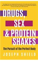 Drugs, Sex and Protein Shakes: In Pursuit of the Perfect Body