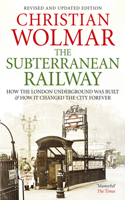 Subterranean Railway: How the London Underground Was Built and How It Changed the City Forever