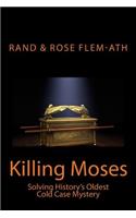 Killing Moses: Solving History's Oldest Cold Case Mystery