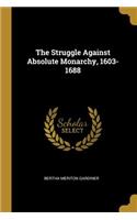The Struggle Against Absolute Monarchy, 1603-1688