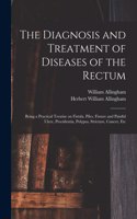The Diagnosis and Treatment of Diseases of the Rectum [electronic Resource]