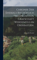 Chronik der Ehemals Bischöflich Freisingischen Grafschaft Werdenfels in Oberbayern.