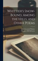 Whittier's Snow-bound, Among the Hills, and Other Poems