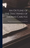 Outline of the Doctrines of Thomas Carlyle: Being Selected and Arranged Passages From His Works