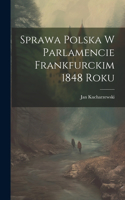 Sprawa polska w parlamencie Frankfurckim 1848 roku