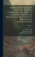 De Bibliothecis Atque Archivis Virorum Clarissimorum Libelli Et Commentationes. Cum Praefatione De Scriptis Et Bibliothecis Antediluvianis; Volume 1