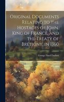 Original Documents Relating to the Hostages of John, King of France, and the Treaty of Brétigny, in 1360