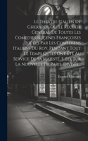 Theatre Italien De Gherardi, Ou, Le Recueil General De Toutes Les Comedies & Sçenes Françoises Joüées Par Les Comediens Italiens Du Roy, Pendant Tout Le Temps Qu'ils Ont Été Au Service De Sa Majesté. 5. Ed., Sur La Nouvelle De Paris, Divisée...