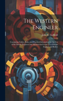 The Western Engineer: Containing Tables, Rules, and Practical Information for the Use of the Owner, Engineer and All Interested in the Use of Steam Engines and Boilers