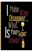 I make wine disappear... what is your super power?: Small Funny Lined Notebook / Journal for Wine Lovers