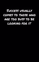 Success Usually Comes To Those Who Are Too Busy To Be Looking For It: A soft cover blank lined journal to jot down ideas, memories, goals, and anything else that comes to mind.