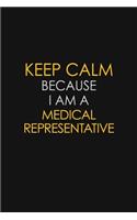 Keep Calm Because I Am A Medical Representative: Motivational: 6X9 unlined 129 pages Notebook writing journal