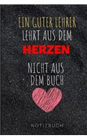 Ein Guter Lehrer Lehrt Aus Dem Herzen Nicht Aus Dem Buch Notizbuch: A5 Notizbuch liniert als Danke Geschenk für Lehrer und Lehrerin - Abschiedsgeschenk - Geburtstagsgeschenk - Planer - Terminplaner - Schule - Ferien