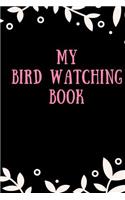 My Bird Watching Book: Bird Watching and Bird Spotting Notebook - Bird Hobby Tracker Log - Watch and Discover Bird & Nature Journal