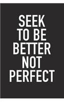 Seek to Be Better, Not Perfect: A 6x9 Inch Matte Softcover Journal Notebook with 120 Blank Lined Pages and an Uplifting Positive and Motivaitonal Cover Slogan
