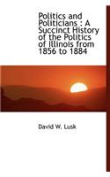 Politics and Politicians: A Succinct History of the Politics of Illinois from 1856 to 1884