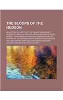 The Sloops of the Hudson; An Historical Sketch of the Packet and Market Sloops of the Last Century, with a Record of Their Names Together with Personal Reminiscences of Certain of the Notable North River Sailing Masters