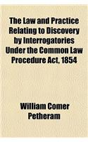 The Law and Practice Relating to Discovery by Interrogatories Under the Common Law Procedure ACT, 1854; Together with an Appendix of Precedents, and Full Index: (English)