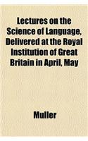Lectures on the Science of Language, Delivered at the Royal Institution of Great Britain in April, May