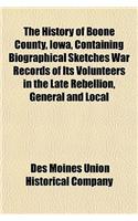 The History of Boone County, Iowa, Containing Biographical Sketches War Records of Its Volunteers in the Late Rebellion, General and Local