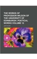 The Works of Professor Wilson of the University of Edinburgh; Poetical Works Volume 12: (English)