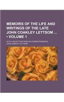 Memoirs of the Life and Writings of the Late John Coakley Lettsom (Volume 1); With a Selection from His Correspondence