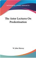 The Astor Lectures on Predestination