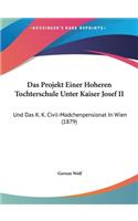 Projekt Einer Hoheren Tochterschule Unter Kaiser Josef II: Und Das K. K. Civil-Madchenpensionat In Wien (1879)