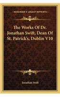 The Works Of Dr. Jonathan Swift, Dean Of St. Patrick's, Dublin V10: (English)