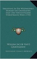 Einleitung In Die Weltweisheit Worinn Die Grundlehre Samt Der Vernunftlehre Vorgetragen Wird (1755)