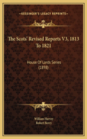 The Scots' Revised Reports V3, 1813 To 1821