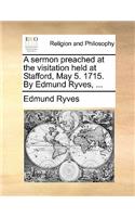 A Sermon Preached at the Visitation Held at Stafford, May 5. 1715. by Edmund Ryves, ...