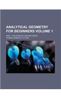 Analytical Geometry for Beginners; Part I. the Straight Line and Circle Volume 1