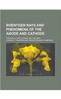 Roentgen Rays and Phenomena of the Anode and Cathode; Principles, Applications and Theories