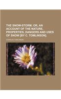 The Snow-Storm; Or, an Account of the Nature, Properties, Dangers and Uses of Snow [By C. Tomlinson].