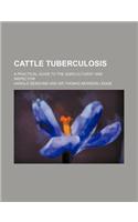 Cattle Tuberculosis; A Practical Guide to the Agriculturist and Inspector