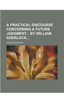 A Practical Discourse Concerning a Future Judgment by William Sherlock: (English)