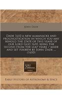 Dade 1610 a New Almanacke and Prognostication in Which You May Behold the State of This Yeare of Our Lord God 1610, Being the Second from the Leap Yeare / Made and Set Foorth by John Dade ... (1610)