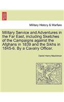 Military Service and Adventures in the Far East, including Sketches of the Campaigns against the Afghans in 1839 and the Sikhs in 1845-6. By a Cavalry Officer.