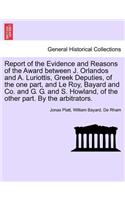 Report of the Evidence and Reasons of the Award Between J. Orlandos and A. Luriottis, Greek Deputies, of the One Part, and Le Roy, Bayard and Co. and G. G. and S. Howland, of the Other Part. by the Arbitrators.